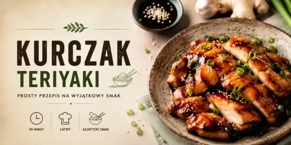 Kurczak teriyaki - idealny przepis na soczyste mięso i glazurę